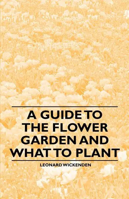 A Guide to the Flower Garden and What to Plant - Paperback